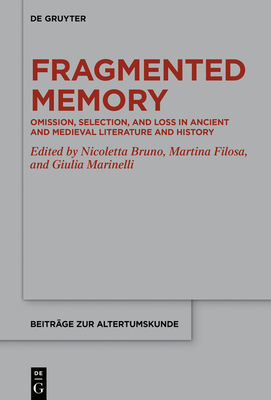 Fragmented Memory: Omission, Selection, and Loss in Ancient and Medieval Literature and History - Bruno, Nicoletta (Editor), and Filosa, Martina (Editor), and Marinelli, Giulia (Editor)