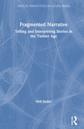 Fragmented Narrative: Telling and Interpreting Stories in the Twitter Age