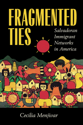 Fragmented Ties: Salvadoran Immigrant Networks in America - Menjvar, Cecilia