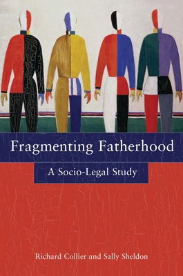 Fragmenting Fatherhood: A Socio-Legal Study - Collier, Richard, Professor, and Sheldon, Sally
