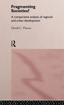 Fragmenting Societies?: A Comparative Analysis of Regional and Urban Development - Thorns, David C