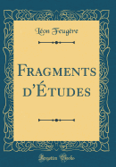 Fragments D'Etudes (Classic Reprint)