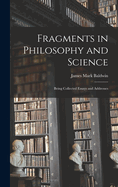 Fragments in Philosophy and Science: Being Collected Essays and Addresses