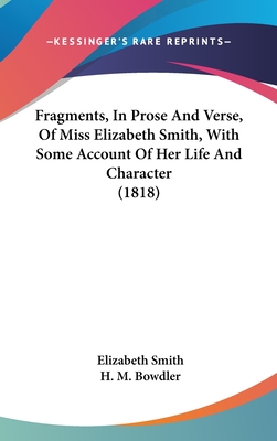 Fragments, In Prose And Verse, Of Miss Elizabeth Smith, With Some Account Of Her Life And Character (1818) - Smith, Elizabeth, and Bowdler, H M (Foreword by)