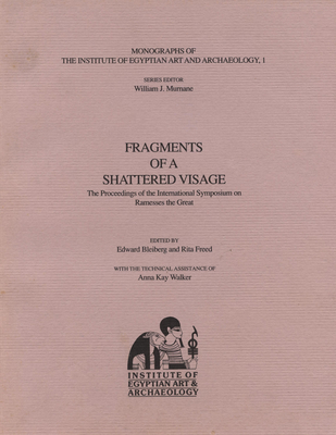 Fragments of a Shattered Visage: The Proceedings of the International Symposium on Ramesses the Great - Bleiberg, Edward (Editor), and Freed, Rita (Editor)