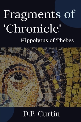 Fragments of 'Chronicle' - Hippolytus of Thebes, and Curtin, D P (Translated by)