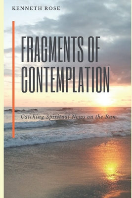 Fragments of Contemplation: Catching Spiritual News on the Run - Rose, Kenneth