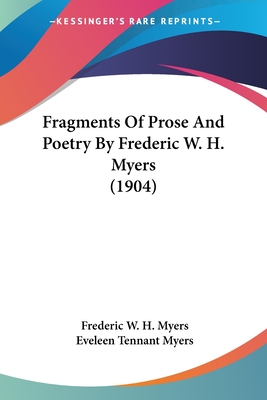 Fragments Of Prose And Poetry By Frederic W. H. Myers (1904) - Myers, Frederic W H, and Myers, Eveleen Tennant (Editor)