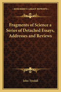 Fragments of Science: A Series of Detached Essays, Addresses, and Reviews