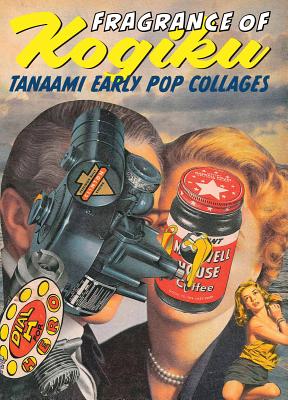 Fragrance of Kogiku: Tanaami Early Pop Collages - Tanaami, Keiichi (Text by), and Abe, Kenichi (Editor), and Ikegami, Hiroko (Text by)