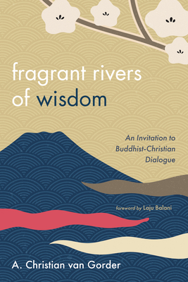 Fragrant Rivers of Wisdom - Van Gorder, A Christian, and Balani, Laju (Foreword by)