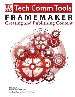FrameMaker - Creating and publishing content: Updated for 2015 Release - Sullivan, Matt R, and Quatro, Rick (Contributions by)