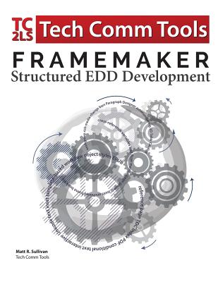 FrameMaker Structured EDD Development Workbook (2017 Edition): Updated for FrameMaker 2017 Release - Sullivan, Matt R