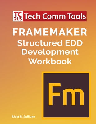 FrameMaker Structured EDD Development Workbook (2020 Edition) - Sullivan, Matt R
