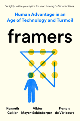 Framers: Human Advantage in an Age of Technology and Turmoil - Cukier, Kenneth, and Mayer-Schnberger, Viktor, and de Vricourt, Francis
