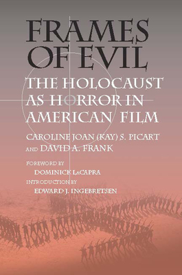 Frames of Evil: The Holocaust as Horror in American Film - Picart, Caroline J S, and Frank, David A, Professor, and LaCapra, Dominick, Professor (Foreword by)