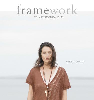 Framework: 10 Architectural Knits - Gaughan, Norah, and Quince & Co