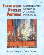 Framework Process Patterns: Lessons Learned Developing Application Frameworks - Carey, James, and Carlson, Brent