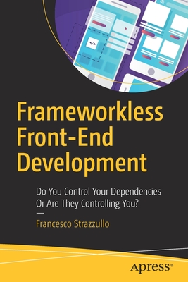 Frameworkless Front-End Development: Do You Control Your Dependencies or Are They Controlling You? - Strazzullo, Francesco