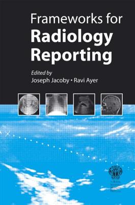 Frameworks for Radiology Reporting - Jacoby, Joseph, and Ayer, Ravi
