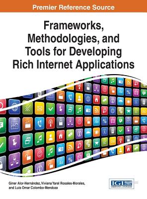 Frameworks, Methodologies, and Tools for Developing Rich Internet Applications - Alor-Hernandez, Giner, and Rosales-Morales, Viviana Yarel, and Colombo-Mendoza, Luis Omar