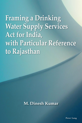 Framing a Drinking Water Supply Services Act for India, with Particular Reference to Rajasthan - Kumar, M Dinesh