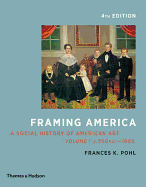 Framing America: A Social History of American Art: Volume 1