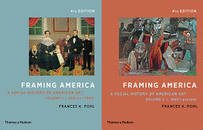 Framing America: A Social History of American Art: Volumes 1 and 2