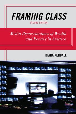 Framing Class: Media Representations of Wealth and Poverty in America - Kendall, Diana
