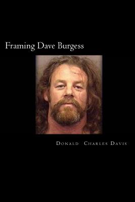 Framing Dave Burgess: A True Story About Hells Angels, Sex And Justice - Davis, Donald Charles