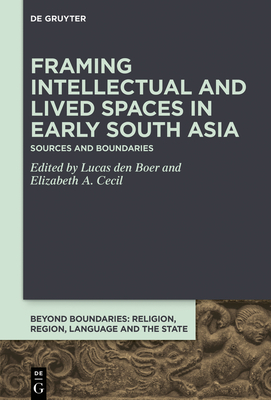 Framing Intellectual and Lived Spaces in Early South Asia: Sources and Boundaries - Den Boer, Lucas (Editor), and Cecil, Elizabeth A (Editor)