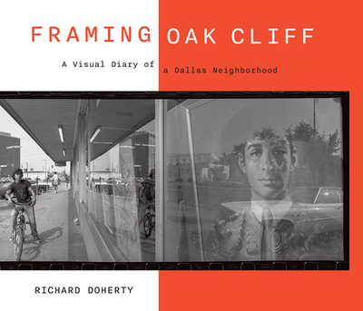 Framing Oak Cliff: A Visual Diary from a Dallas Neighborhood Volume 1 - Doherty, Richard