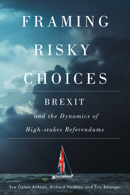 Framing Risky Choices: Brexit and the Dynamics of High-Stakes Referendums - Nadeau, Richard, and Blanger, ric, and Atikcan, Ece zlem