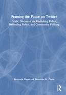 Framing the Police on Twitter: Public Discourse on Abolishing Police, Defunding Police, and Community Policing
