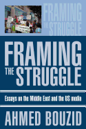 Framing The Struggle: Essays on the Middle East and the US media