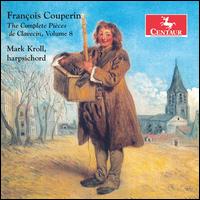 Franois Couperin: The Complete Pices de Clavecin, Vol. 8 - Mark Kroll (harpsichord)