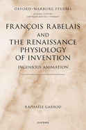 Franois Rabelais and the Renaissance Physiology of Invention: Ingenious Animation