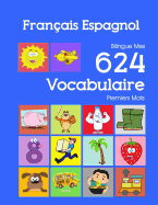 Fran?ais Espagnol Bilingue Mes 624 Vocabulaire Premiers Mots: Francais Espagnol imagier essentiel dictionnaire ( French Spanish flashcards )