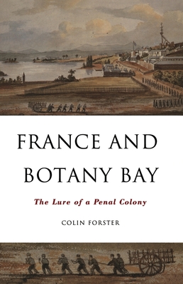 France and Botany Bay: The Lure of a Penal Colony - Forster, Colin