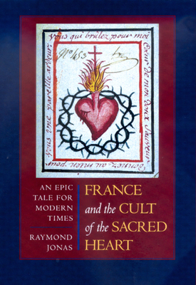 France and the Cult of the Sacred Heart, 39: An Epic Tale for Modern Times - Jonas, Raymond