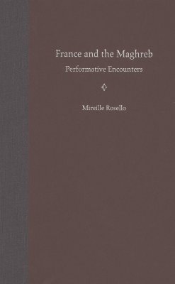 France and the Maghreb: Performative Encounters - Rosello, Mireille, Professor