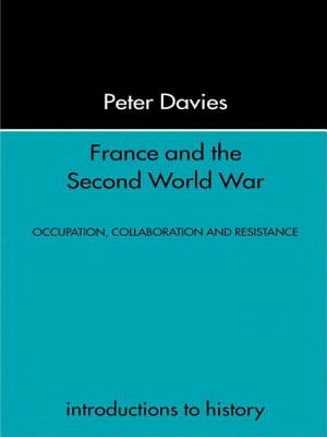 France and the Second World War: Resistance, Occupation and Liberation - Davies, Peter