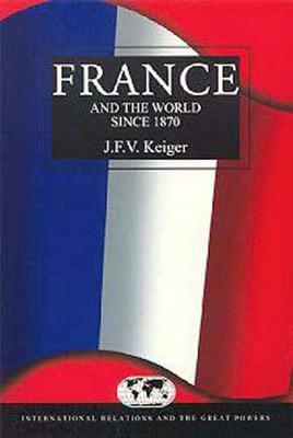 France and the World Since 1870 - Keiger, John