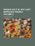 France as It Is, Not Lady Morgan's France Volume 2