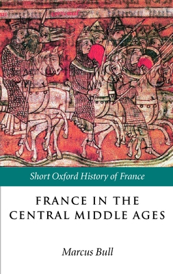 France in the Central Middle Ages: 900-1200 - Bull, Marcus (Editor)