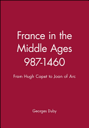 France in the Middle Ages 987-1460: From Hugh Capet to Joan of Arc