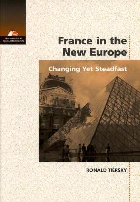 France in the New Europe: Changing Yet Steadfast - Tiersky, Ronald, Professor