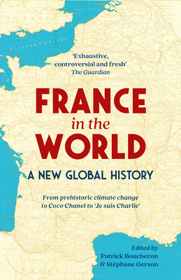France in the World: A New Global History - Boucheron, Patrick (Editor), and Gerson, Stphane (Editor)