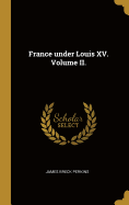 France Under Louis XV. Volume II.