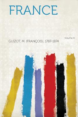 France Volume 4 - 1787-1874, Guizot M